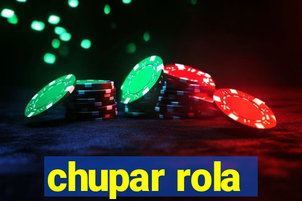 chupar rola