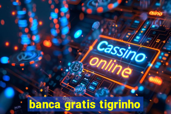 banca gratis tigrinho