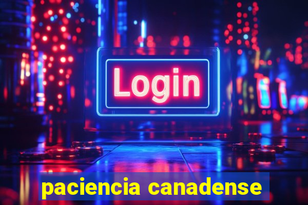paciencia canadense