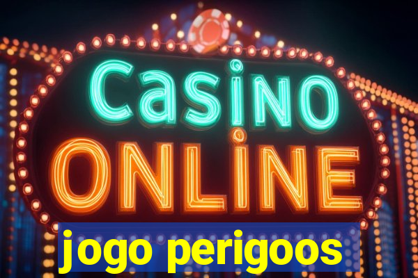 jogo perigoos