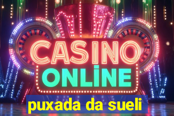 puxada da sueli