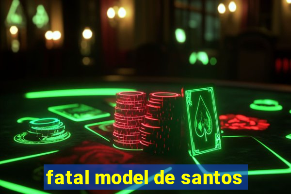 fatal model de santos