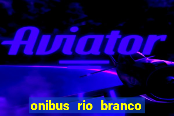 onibus rio branco porto velho