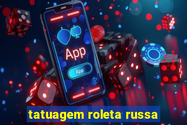 tatuagem roleta russa