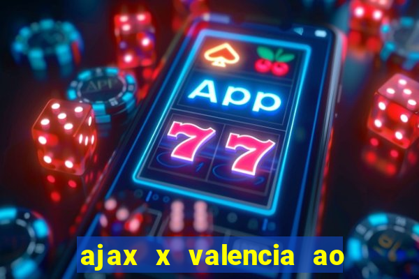 ajax x valencia ao vivo futemax