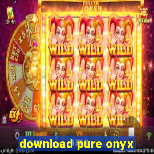 download pure onyx