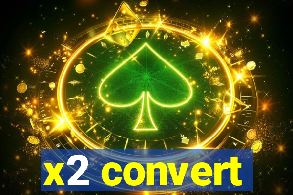 x2 convert