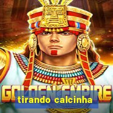 tirando calcinha
