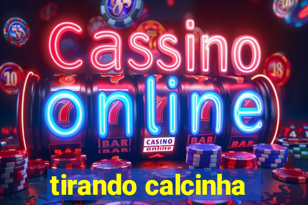 tirando calcinha