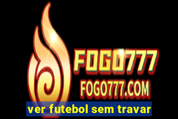 ver futebol sem travar