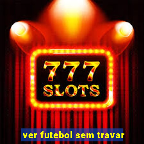 ver futebol sem travar