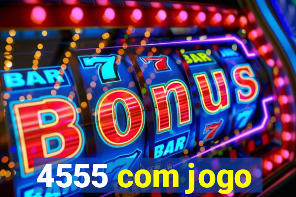 4555 com jogo
