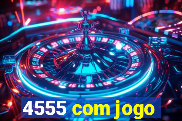 4555 com jogo