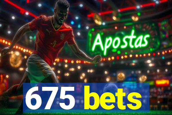 675 bets