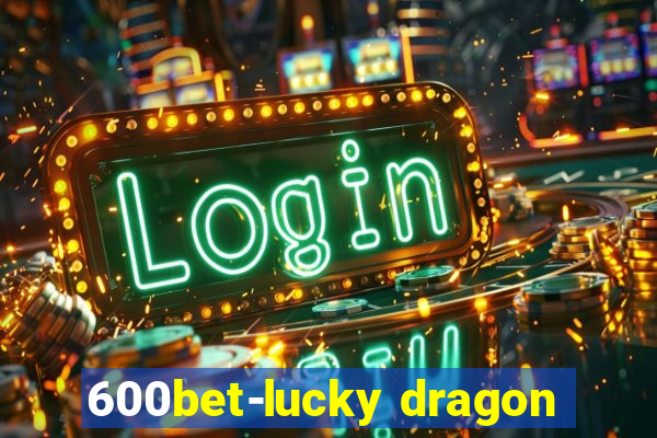 600bet-lucky dragon