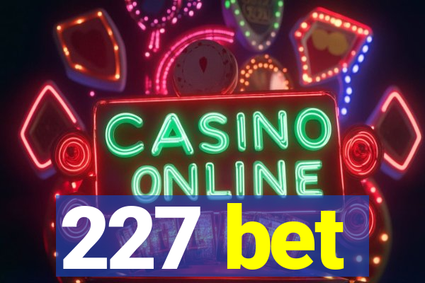 227 bet