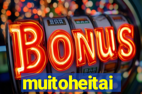 muitoheitai