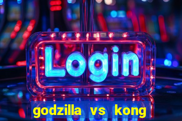 godzilla vs kong filme completo dublado