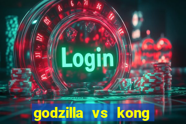 godzilla vs kong filme completo dublado