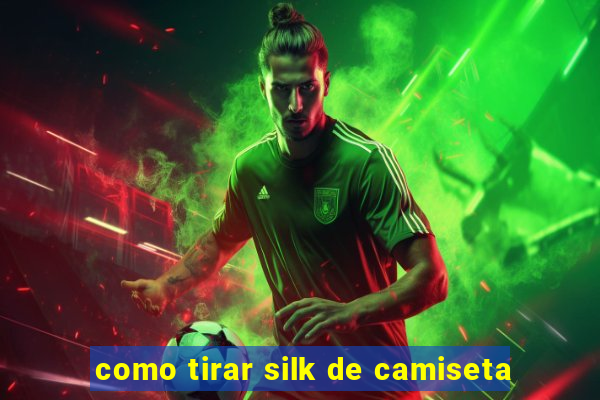 como tirar silk de camiseta