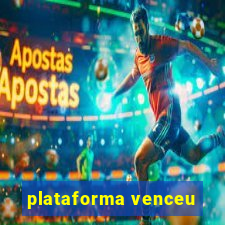 plataforma venceu