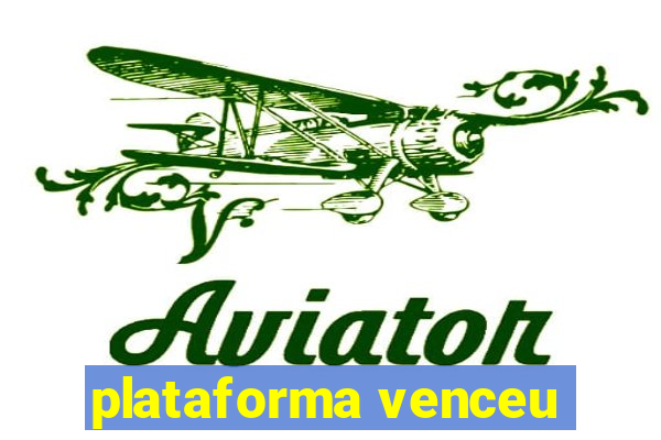 plataforma venceu