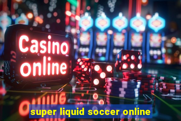 super liquid soccer online