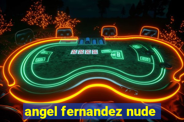 angel fernandez nude