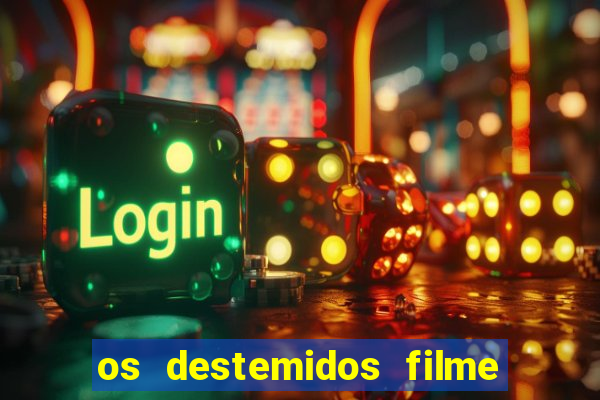 os destemidos filme completo dublado