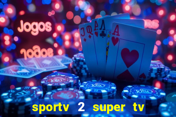 sportv 2 super tv ao vivo