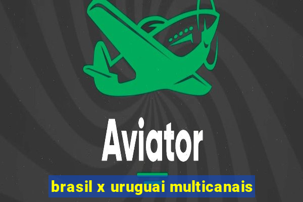 brasil x uruguai multicanais