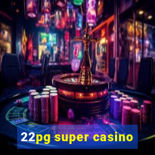 22pg super casino