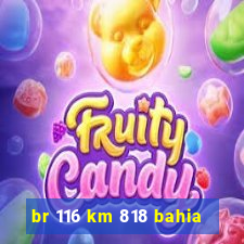 br 116 km 818 bahia