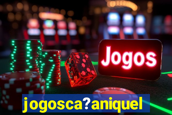 jogosca?aniquel