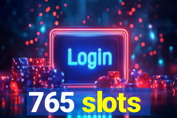 765 slots