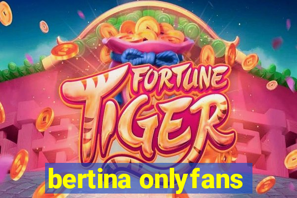 bertina onlyfans