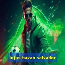 lojas havan salvador
