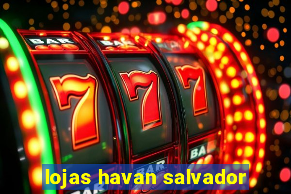 lojas havan salvador