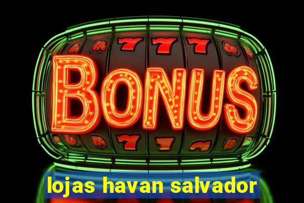 lojas havan salvador