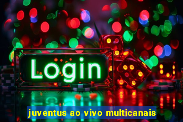 juventus ao vivo multicanais