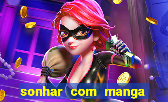 sonhar com manga no jogo do bicho