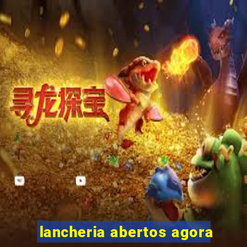lancheria abertos agora