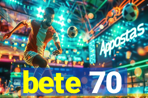bete 70