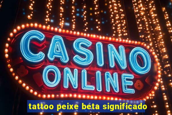 tattoo peixe beta significado