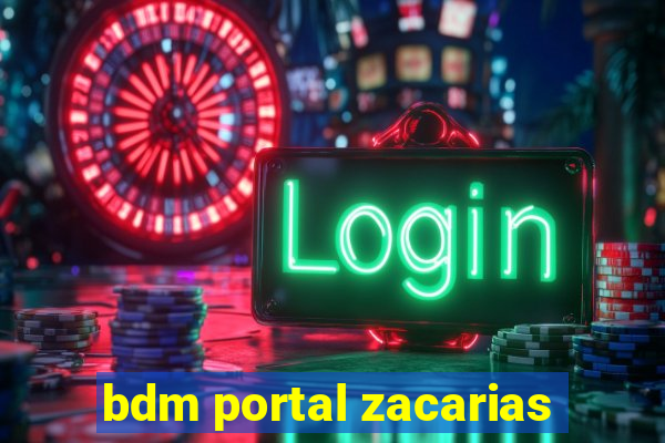 bdm portal zacarias