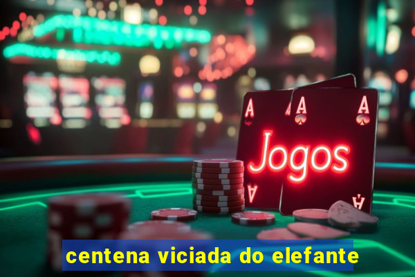 centena viciada do elefante