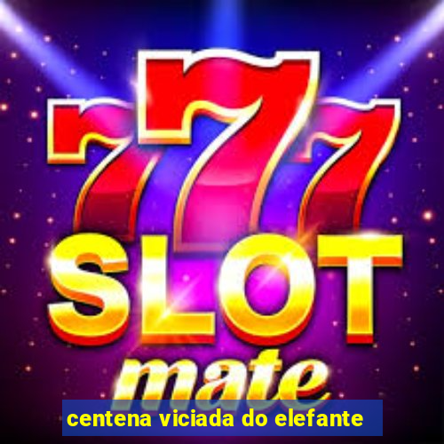 centena viciada do elefante