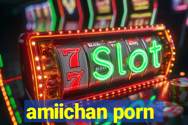 amiichan porn