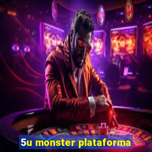 5u monster plataforma