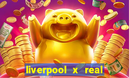 liverpool x real madrid canaisplay
